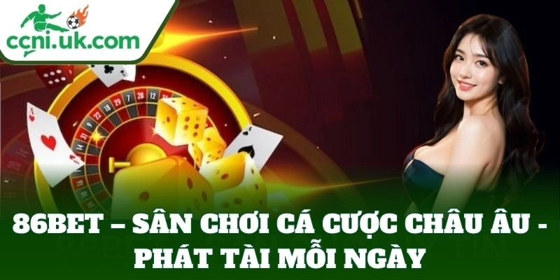 86BET – Sân Chơi Cá Cược Châu Âu – Phát Tài Mỗi Ngày