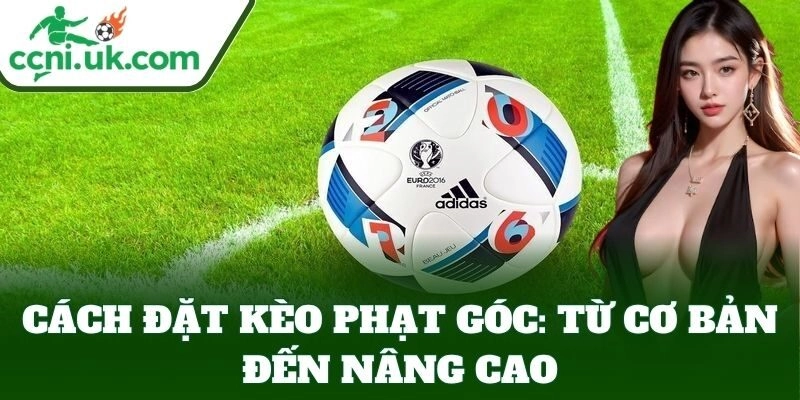 Cách chơi Kèo Phạt Góc cho người mới