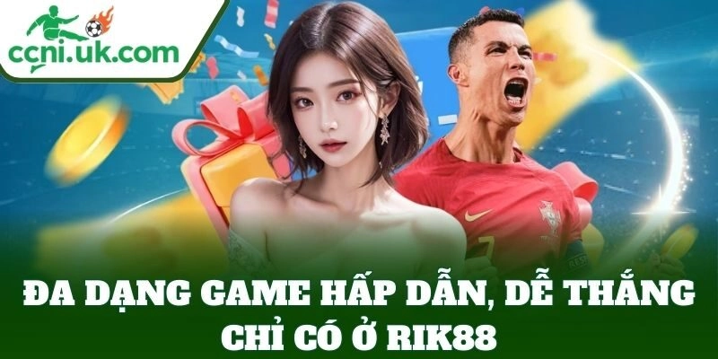 Đa dạng game hấp dẫn, dễ thắng chỉ có ở Rik88