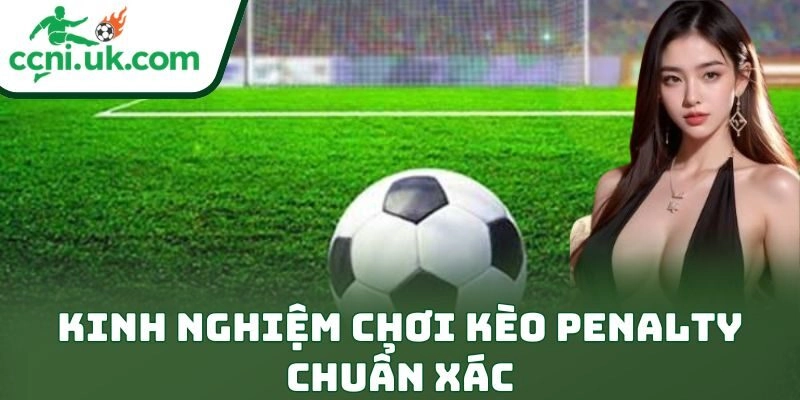 Kinh Nghiệm Chơi Kèo Penalty Chuẩn Xác Cho Dân Mê Kèo