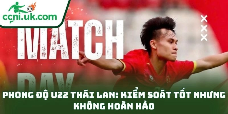 Phong độ U22 Thái Lan: kiểm soát tốt nhưng không hoàn hảo