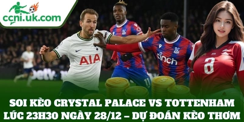 Soi Kèo Crystal Palace Vs Tottenham Lúc 23h30 Ngày 28/12 – dự đoán kèo thơm