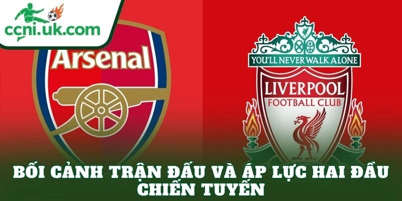 Bối cảnh trận đấu và áp lực hai đầu chiến tuyến