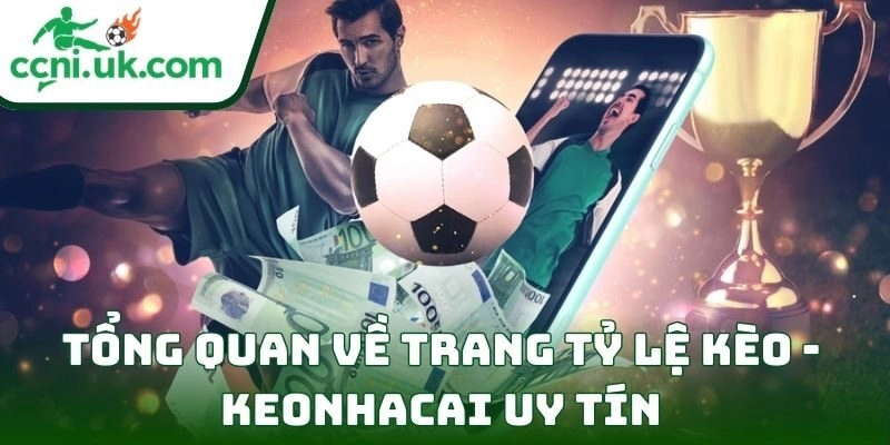 Tổng quan về trang Tỷ Lệ Kèo - Keonhacai uy tín